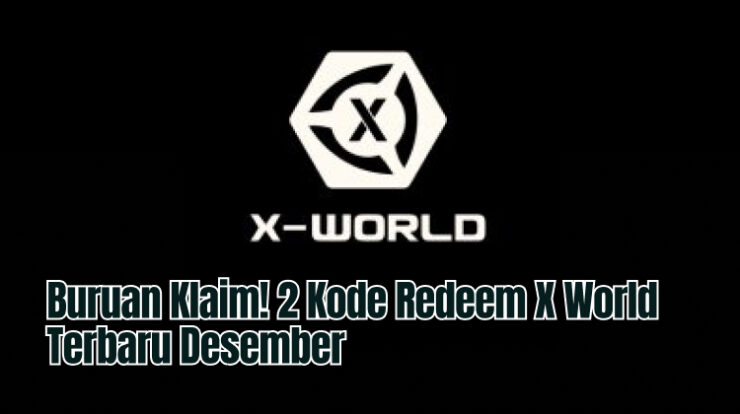 Buruan Klaim! 2 Kode Redeem X World Terbaru Desember