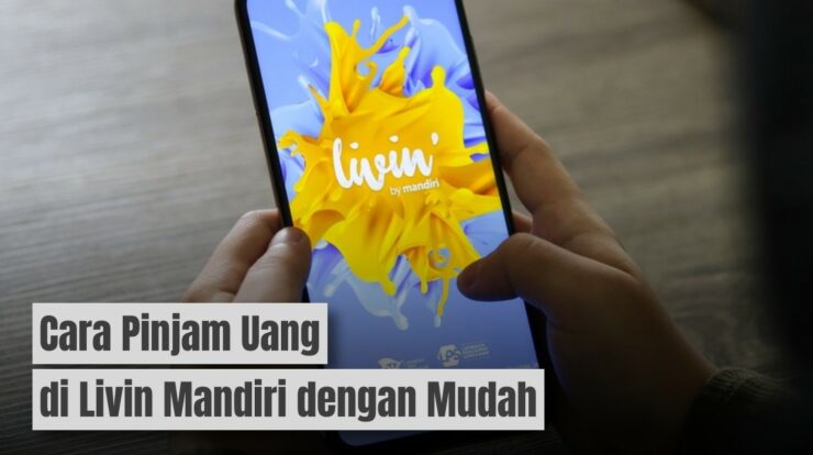 Cara Lengkap Pinjam Uang di Livin Mandiri: Ternyata Mudah!