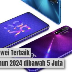 Daftar 8 Hp Huawei Terbaik Akhir Tahun 2024 dibawah 5 Jutaan