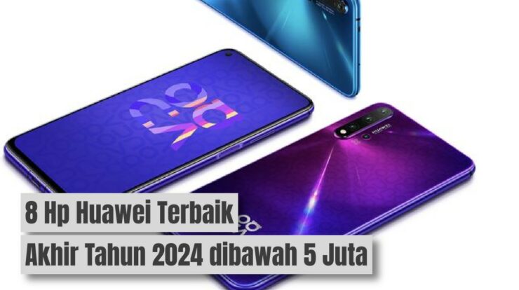 Daftar 8 Hp Huawei Terbaik Akhir Tahun 2024 dibawah 5 Jutaan