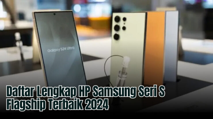 Daftar Lengkap HP Samsung Seri S Flagship Terbaik 2024