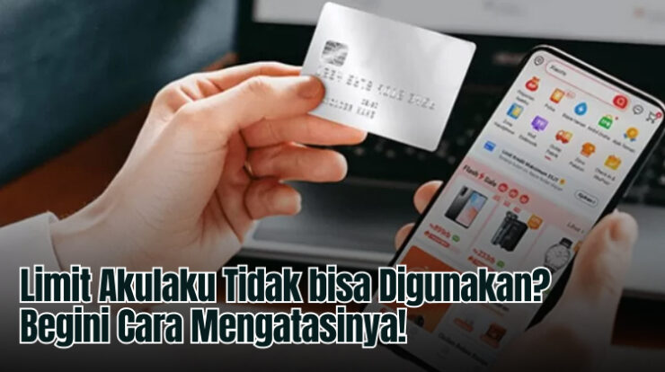 Limit Akulaku Tidak bisa Digunakan? Begini Cara Mengatasinya!