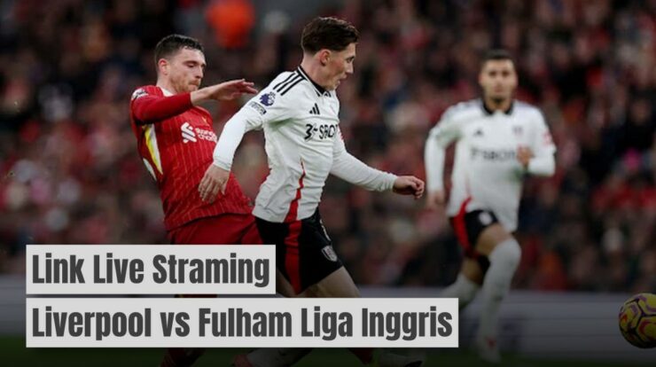 Link Live Streaming Liverpool vs Fulham Liga Inggris 2024/25