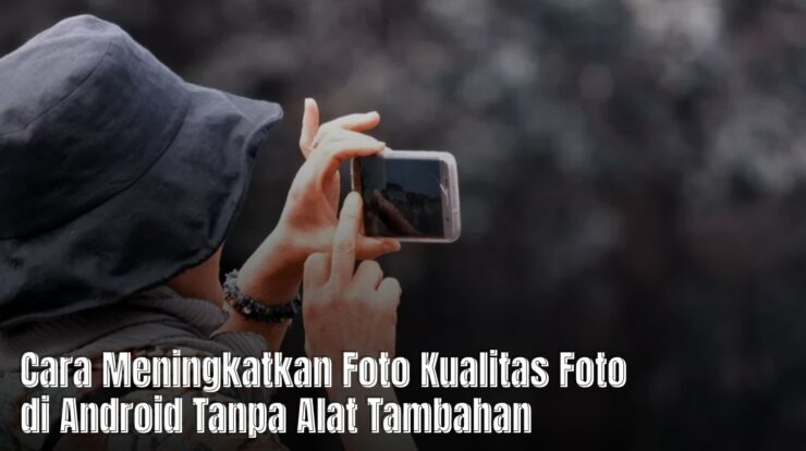 Cara Meningkatkan Foto Kualitas Foto di Android Tanpa Alat Tambahan