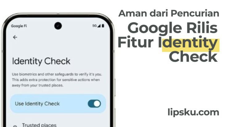 Google Rilis Identity Check! Fitur Amankan Hp dari Pencurian