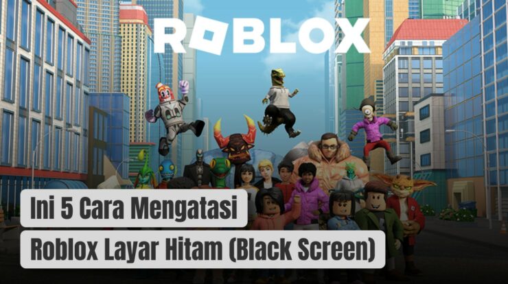 Ini 5 Cara Mengatasi Roblox Layar Hitam (Black Screen)