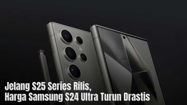 Jelang S25 Series Rilis, Harga Samsung S24 Ultra Turun Drastis