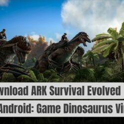 Link Download ARK Survival Evolved Mobile Android: Game Dinosaurus Viral