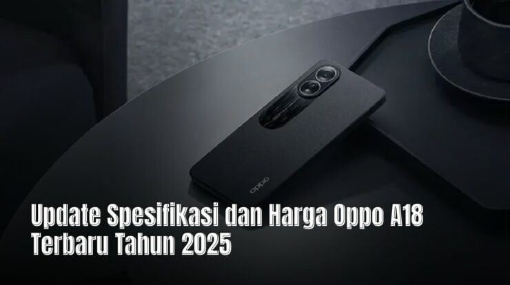 Update Spesifikasi dan Harga Oppo A18 Terbaru Tahun 2025