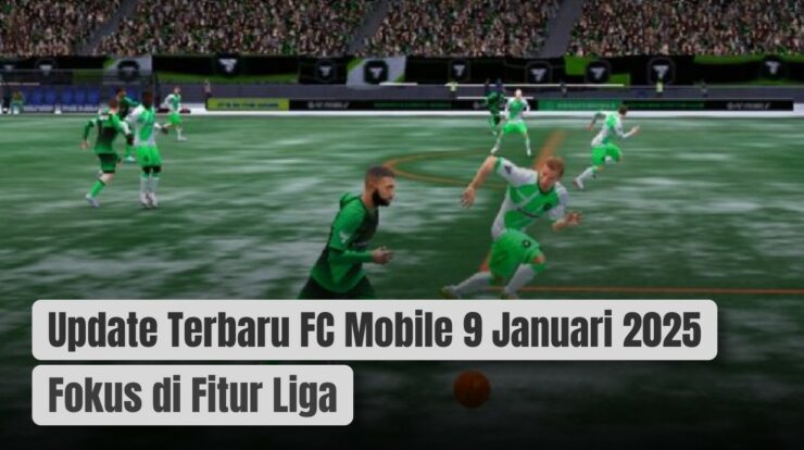 Update Terbaru FC Mobile 9 Januari 2025 Fokus di Fitur Liga