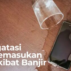 Cara Ampuh Mengatasi HP Kemasukan Air atau Akibat Banjir